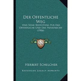 Der Offentliche Weg: Und Seine Bedeutung Fur Das Offentliche Und Das Privatrecht (1906) - Unknown