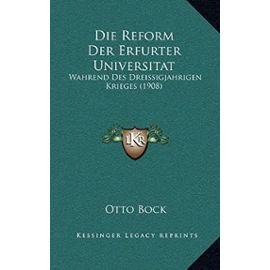 Die Reform Der Erfurter Universitat: Wahrend Des Dreissigjahrigen Krieges (1908) - Unknown