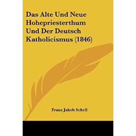 Das Alte Und Neue Hohepriesterthum Und Der Deutsch Katholicismus (1846) - Unknown