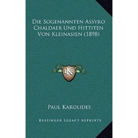 Die Sogenannten Assyro Chaldaer Und Hittiten Von Kleinasien (1898) - Paul Karolides