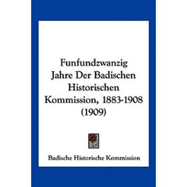 Funfundzwanzig Jahre Der Badischen Historischen Kommission, 1883-1908 (1909) - Unknown