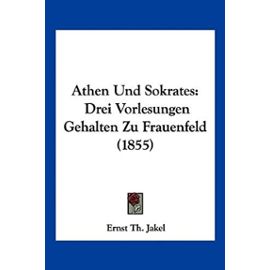 Athen Und Sokrates: Drei Vorlesungen Gehalten Zu Frauenfeld (1855) - Unknown