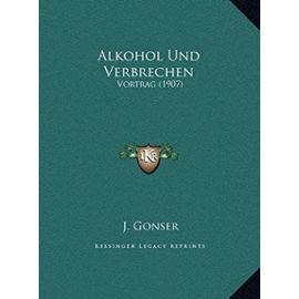 Alkohol Und Verbrechen: Vortrag (1907) - J Gonser