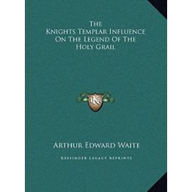 The Knights Templar Influence on the Legend of the Holy Grail - Professor Arthur Edward Waite