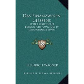 Das Finanzwesen Giessens: Unter Besonderer Berucksichtigung Des 19 Jahrhunderts (1904) - Unknown