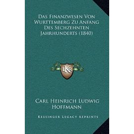 Das Finanzwesen Von Wurttemberg Zu Anfang Des Sechzehnten Jahrhunderts (1840) - Carl Heinrich Ludwig Hoffmann