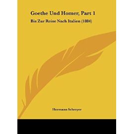 Goethe Und Homer, Part 1: Bis Zur Reise Nach Italien (1884) - Hermann Schreyer