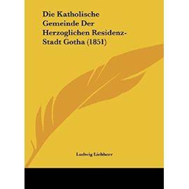 Die Katholische Gemeinde Der Herzoglichen Residenz-Stadt Gotha (1851) - Unknown