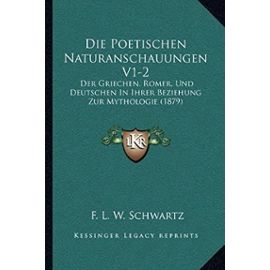 Die Poetischen Naturanschauungen V1-2: Der Griechen, Romer, Und Deutschen in Ihrer Beziehung Zur Mythologie (1879) - Unknown