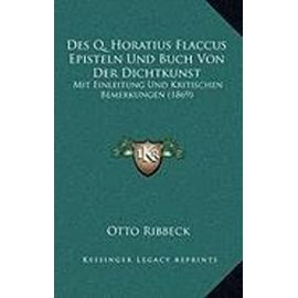 Des Q. Horatius Flaccus Episteln Und Buch Von Der Dichtkunst: Mit Einleitung Und Kritischen Bemerkungen (1869) - Unknown