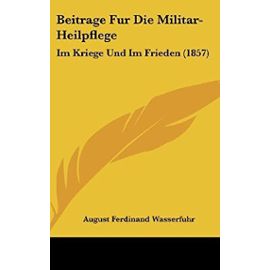 Beitrage Fur Die Militar-Heilpflege: Im Kriege Und Im Frieden (1857) - Unknown