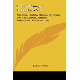 F. Lucii Prompta Bibliotheca V3: Canonica, Juridica, Moralis, Theologia, NEC Non Ascetica, Polemica, Rubricistica, Historica (1782) - Unknown