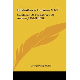 Bibliotheca Curiosa V1-2: Catalogue of the Library of Andrew J. Odell (1878) - Unknown