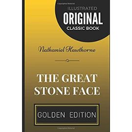 The Great Stone Face: By Nathaniel Hawthorne - Illustrated - Nathaniel Hawthorne