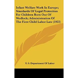Infant Welfare Work in Europe; Standards of Legal Protection for Children Born Out of Wedlock; Administration of the First Child Labor Law (1922) - Unknown