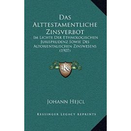 Das Alttestamentliche Zinsverbot: Im Lichte Der Ethnologischen Jurisprudenz Sowie Des Altorientalischen Zinswesens (1907) - Hejcl, Johann