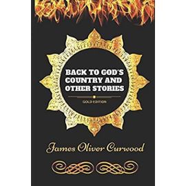 Back to God's Country and Other Stories: By James Oliver Curwood - Illustrated - James-Oliver Curwood