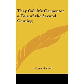 They Call Me Carpenter a Tale of the Second Coming - Sinclair Upton