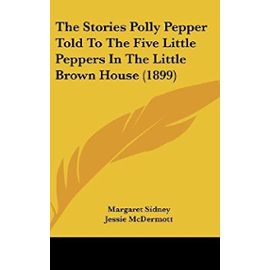 The Stories Polly Pepper Told To The Five Little Peppers In The Little Brown House (1899) - Unknown