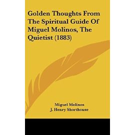 Golden Thoughts From The Spiritual Guide Of Miguel Molinos, The Quietist (1883) - Miguel Molinos