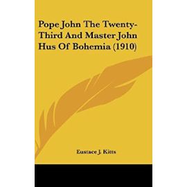 Pope John The Twenty-Third And Master John Hus Of Bohemia (1910) - Kitts, Eustace J.