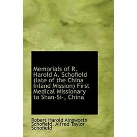 Memorials of R. Harold A. Schofield (late of the China Inland Mission) First Medical Missionary to S - Robert Harold Ainsworth Schofield