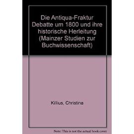 Die Antiqua-Fraktur Debatte Um 1800 Und Ihre Historische Herleitung (Mainzer Studien Zur Buchwissenschaft,) (German Edition) - Christina Killius