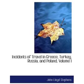 Incidents of Travel in Greece, Turkey, Russia, and Poland, Volume I - John Lloyd Stephens