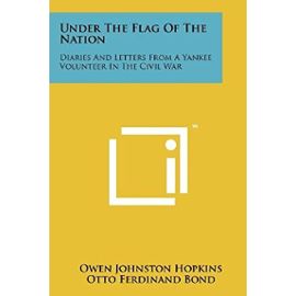 Under the Flag of the Nation: Diaries and Letters from a Yankee Volunteer in the Civil War - Owen Johnston Hopkins