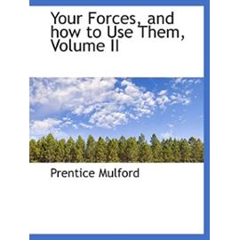 Your Forces, and how to Use Them, Volume II - Prentice Mulford