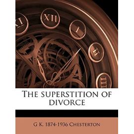 The superstition of divorce - G K. 1874-1936 Chesterton