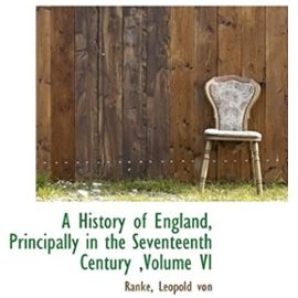 A History of England, Principally in the Seventeenth Century ,Volume VI - Von, Ranke Leopold
