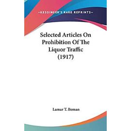Selected Articles On Prohibition Of The Liquor Traffic (1917) - Unknown