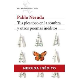 Tus Pies Toco En La Sombra Y Otros Poemas Ineditos - Pablo Neruda