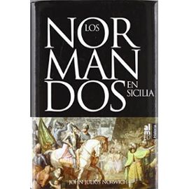 Los normandos en Sicilia : la invasión del Sur, 1016-1130 - John Julius Norwich