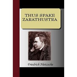 THUS SPAKE ZARATHUSTRA - Friedrich Nietzsche
