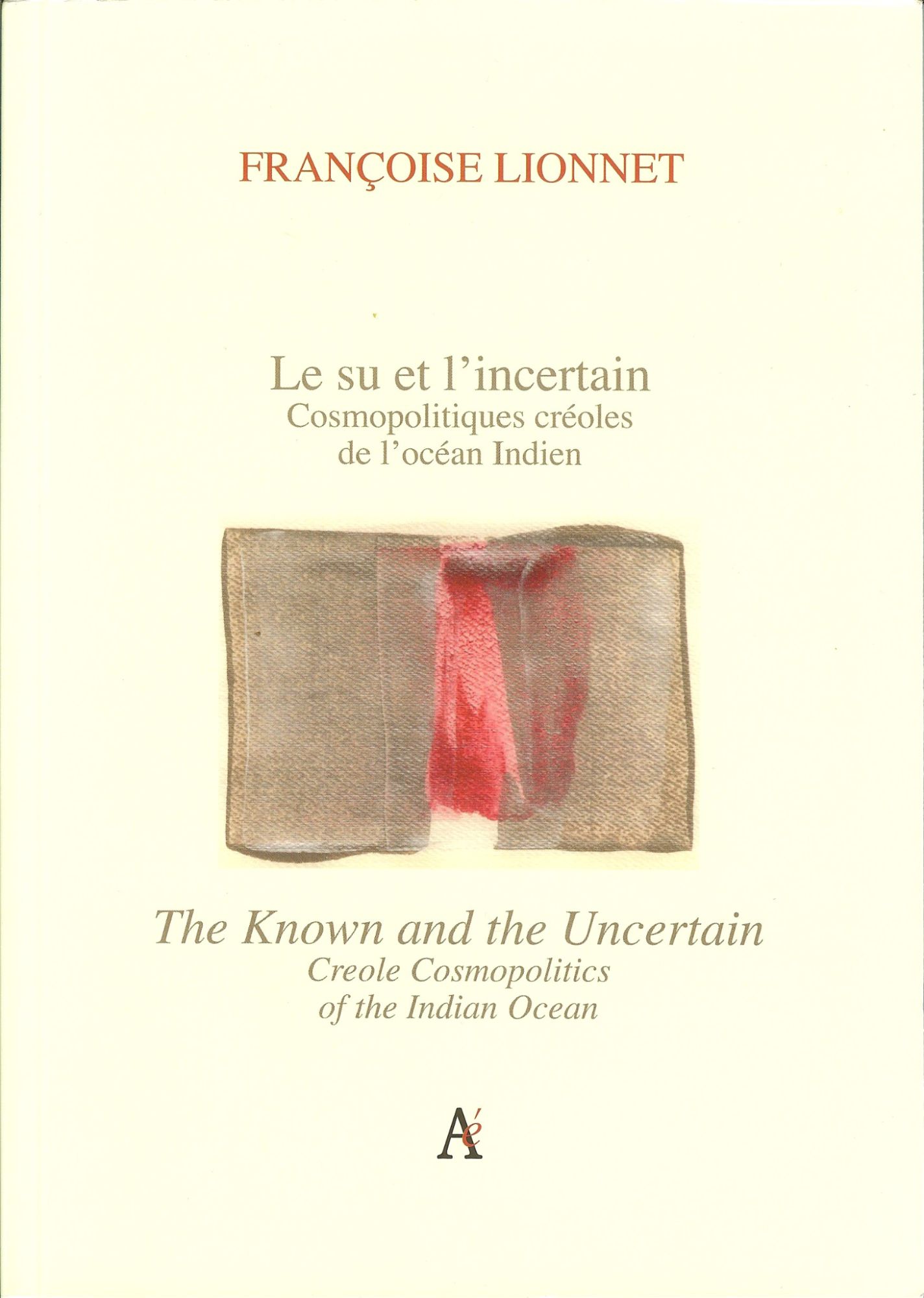 Le su et l'incertain (Cosmopolitiques créoles de l'océan Indien) / The known and the incertain