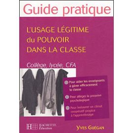 L'usage Légitime Du Pouvoir Dans La Classe - Collège, Lycée, Cfa - Yves Guégan