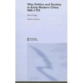 War, Politics And Society In Early Modern China, 900-1795 Warfare And History - Peter Lorge