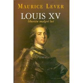Louis XV - libertin malgré lui - Maurice Lever