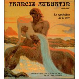 Jean-François Auburtin, 1866-1930 - Le Symboliste De La Mer - Christophe Briend