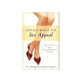 Seven Days to Sex Appeal: How to Be Sexier Without Surgery, Weight Loss, or Cleavage - Eva Margolies