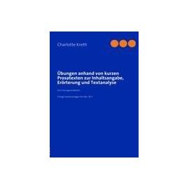 Übungen anhand von kurzen Prosatexten zur Inhaltsangabe, Erörterung und Textanalyse - Charlotte Kreth