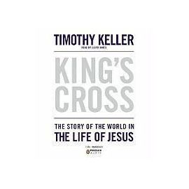 King's Cross: The Story of the World in the Life of Jesus - Timothy Keller