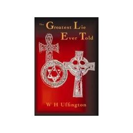 The Greatest Lie Ever Told - W. H. Uffington