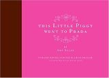 This Little Piggy Went To Prada: Nursery Rhymes For The Blahnik Brigade