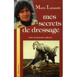 Mes secrets de dressage - traité d'équitation efficace - Luraschi, Mario