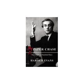 My Paper Chase: True Stories of Vanished Times - Harold Evans