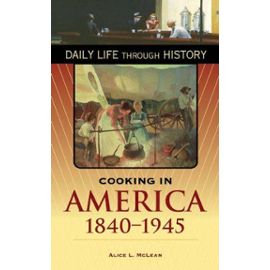Cooking In America, 1840-1945 The Greenwood Press Daily Life Through History Series - Alice L. Mcle