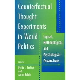 Counterfactual Thought Experiments In World Politics: Logical, Methodological And Psychological Perspectives - Philip E. Tetlock